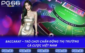 Baccarat – Trò Chơi Chấn Động Thị Trường Cá Cược Việt Nam