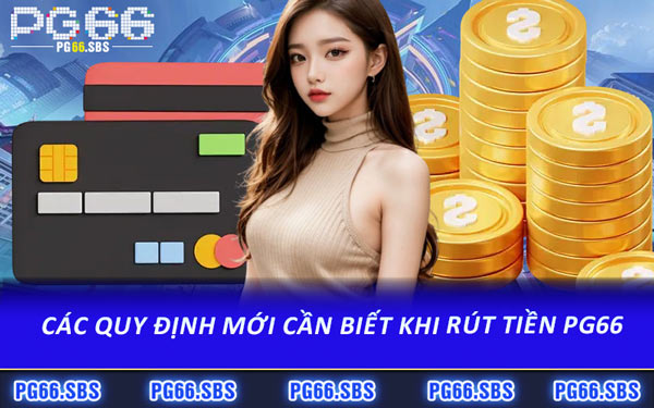 Các Quy Định Mới Cần Biết Khi Rút Tiền PG66
