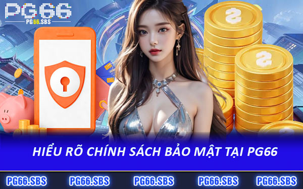 Hiểu Rõ Chính Sách Bảo Mật Tại PG66