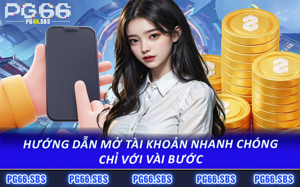 Hướng Dẫn Mở Tài Khoản Nhanh Chóng Chỉ Với Vài Bước