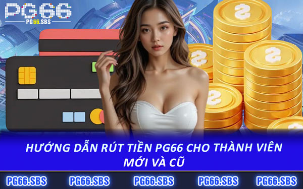 Hướng Dẫn Rút Tiền PG66 Cho Thành Viên Mới Và Cũ