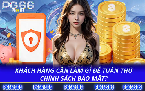 Khách Hàng Cần Làm Gì Để Tuân Thủ Chính Sách Bảo Mật?