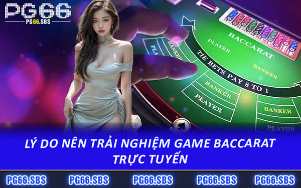Lý Do Nên Trải Nghiệm Game Baccarat Trực Tuyến