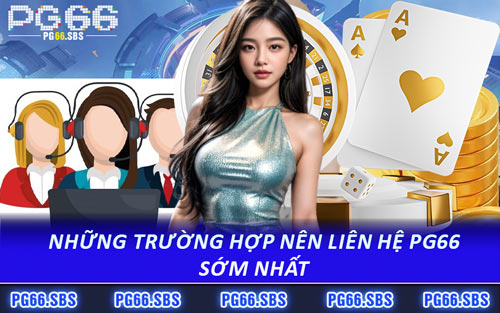 Những Trường Hợp Nên Liên Hệ PG66 Sớm Nhất