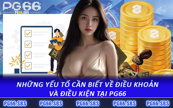 Những Yếu Tố Cần Biết Về Điều Khoản Và Điều Kiện Tại PG66