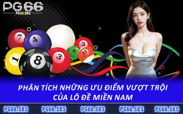 Phân Tích Những Ưu Điểm Vượt Trội Của Lô Đề Miền Nam
