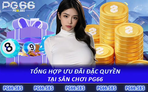 Tổng Hợp Ưu Đãi Đặc Quyền Tại Sân Chơi PG66