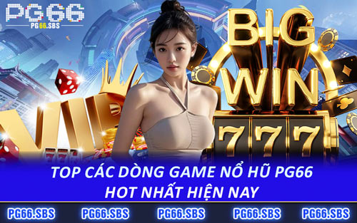Top Các Dòng Game Nổ Hũ PG66 Hot Nhất Hiện Nay