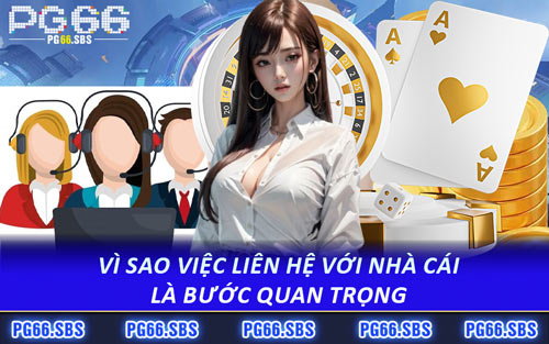 Vì Sao Việc Liên Hệ Với Nhà Cái Là Bước Quan Trọng