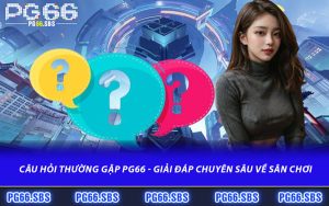 Câu Hỏi Thường Gặp PG66 - Giải Đáp Chuyên Sâu Về Sân Chơi