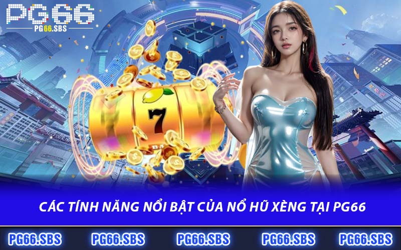Các Tính Năng Nổi Bật Của Nổ Hũ Xèng Tại PG66