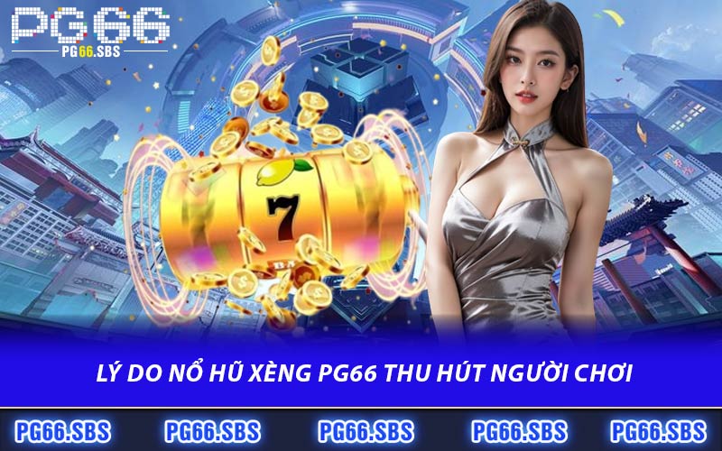 Lý Do Nổ Hũ Xèng PG66 Thu Hút Người Chơi