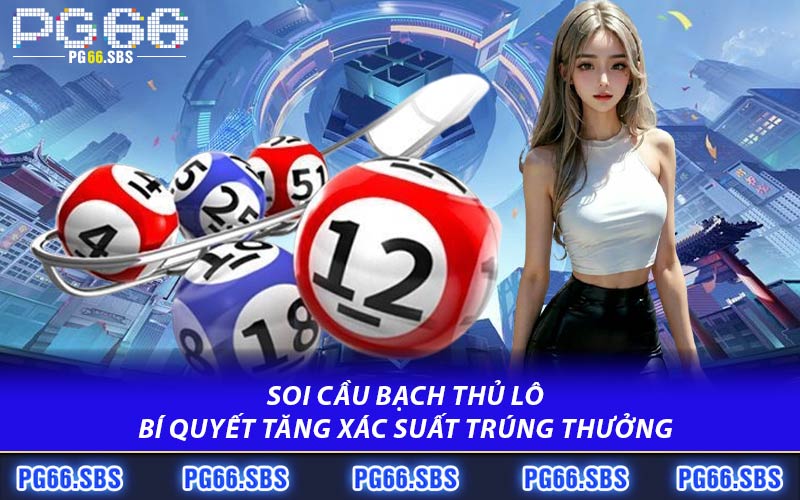 Soi Cầu Bạch Thủ Lô Bí Quyết Tăng Xác Suất Trúng Thưởng