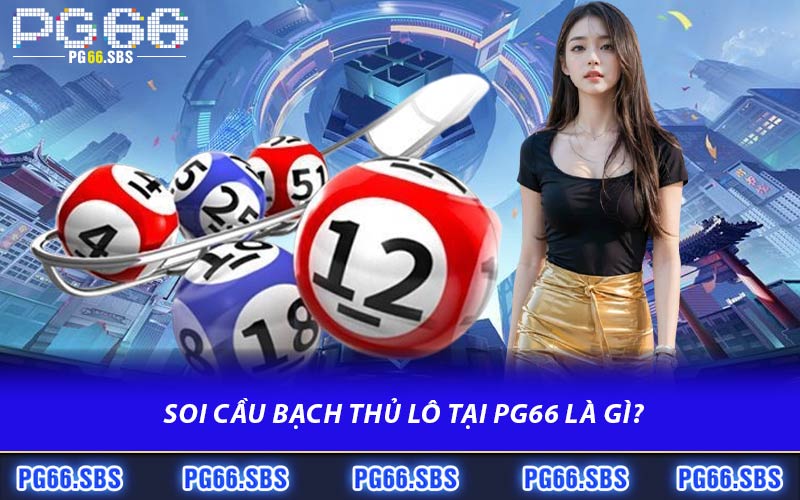 Soi Cầu Bạch Thủ Lô Tại PG66 Là Gì?