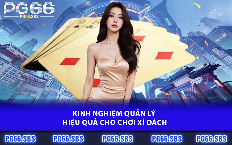 Kinh nghiệm quản lý hiệu quả cho chơi xì dách