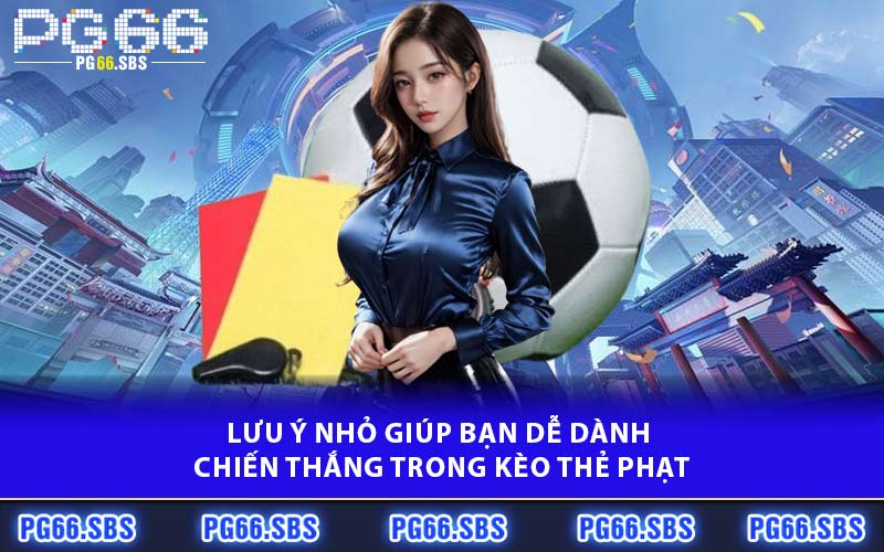 Lưu ý nhỏ giúp bạn dễ dành chiến thắng trong kèo thẻ phạt